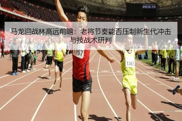 ma-long-ying-zhan-lin-gao-yuan-qian-zhan-lao-jiang-jie-zou-neng-fou-ya-zhi-xin-sheng-dai-chong-ji-yu-ji-zhan-shu-yan-pan-2-702.jpg