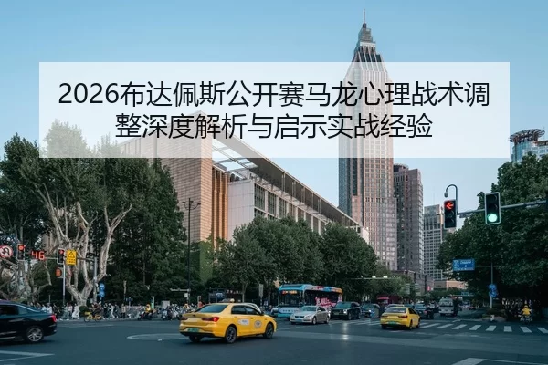 bu-da-pei-si-gong-kai-sai-ma-long-xin-li-zhan-shu-tiao-zheng-shen-du-jie-xi-yu-qi-shi-shi-zhan-jing-yan-2-506.jpg